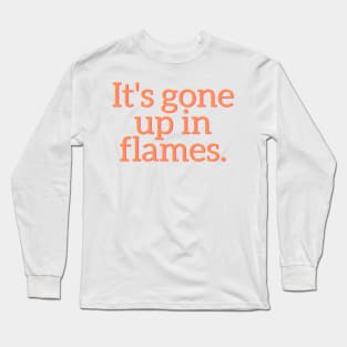 It's gone up in flames. Long Sleeve T-Shirt